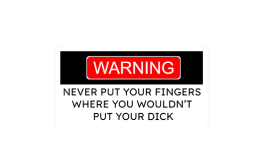 "never put your fingers where you wouldn't put your dick" Sticker