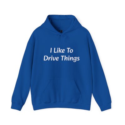 I Like To Drive Things... Hoodie