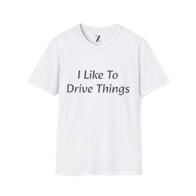 I Like To Drive Things... T Shirt