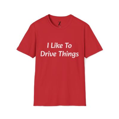 I Like To Drive Things... T Shirt