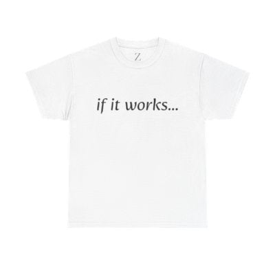 If It Works, It Works-T Shirt