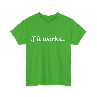 If It Works, It Works-T Shirt