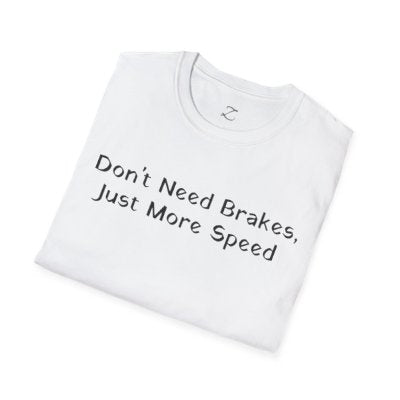 Don't Need Brakes, Just More Speed... T-Shirt