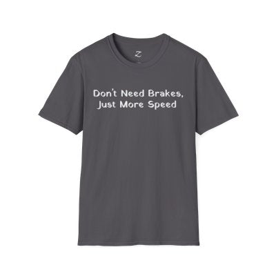 Don't Need Brakes, Just More Speed... T-Shirt