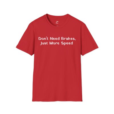 Don't Need Brakes, Just More Speed... T-Shirt