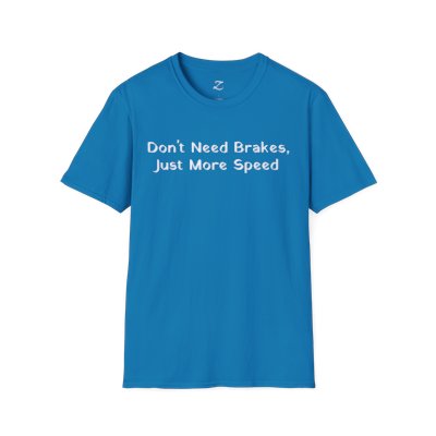 Don't Need Brakes, Just More Speed... T-Shirt