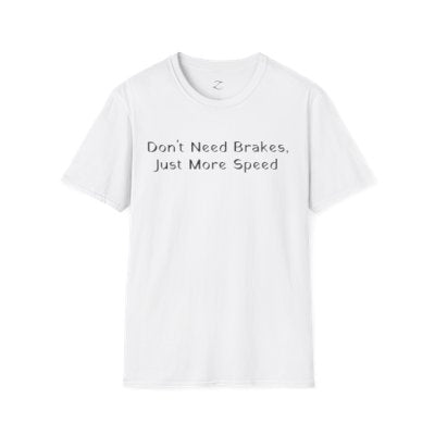 Don't Need Brakes, Just More Speed... T-Shirt