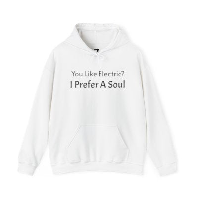 Electric? I Prefer A Soul!!-Hoodie
