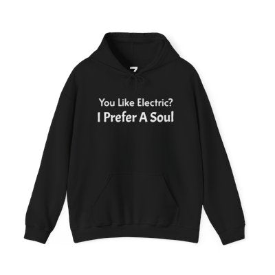 Electric? I Prefer A Soul!!-Hoodie