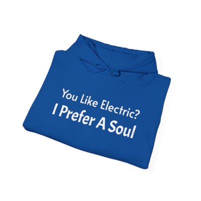 Electric? I Prefer A Soul!!-Hoodie