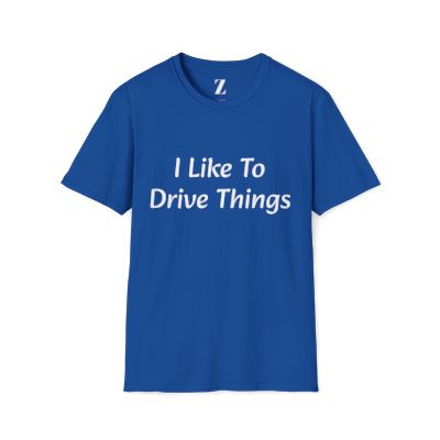 I Like To Drive Things... T Shirt