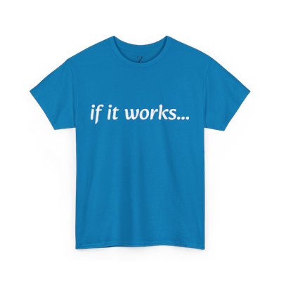 If It Works, It Works-T Shirt