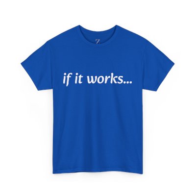 If It Works, It Works-T Shirt